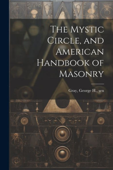 The Mystic Circle, And American Handbook Of Masonry