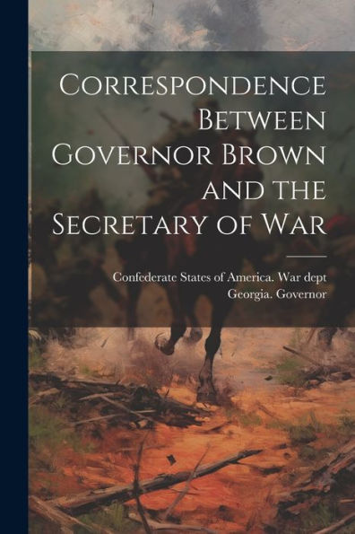 Correspondence Between Governor Brown And The Secretary Of War