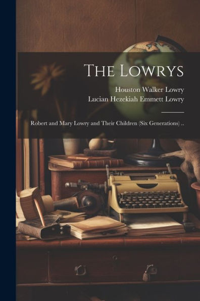 The Lowrys; Robert And Mary Lowry And Their Children (Six Generations) ..