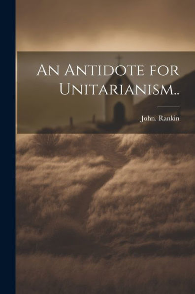 An Antidote For Unitarianism..