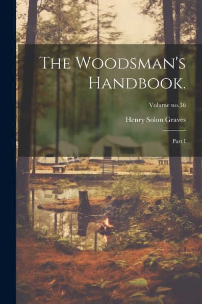 The Woodsman's Handbook.: Part I; Volume No.36