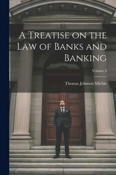 A Treatise On The Law Of Banks And Banking; Volume 3