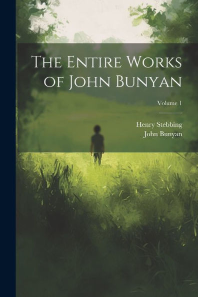 The Entire Works Of John Bunyan; Volume 1