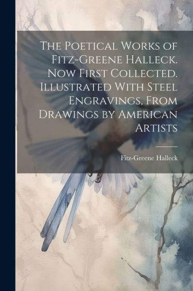 The Poetical Works Of Fitz-Greene Halleck. Now First Collected. Illustrated With Steel Engravings, From Drawings By American Artists