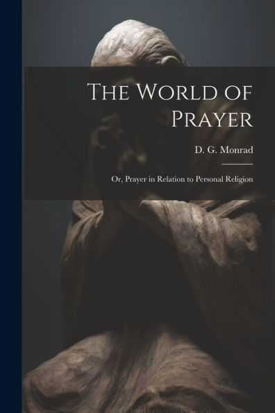 The World Of Prayer: Or, Prayer In Relation To Personal Religion