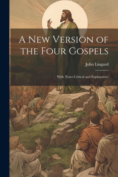 A New Version Of The Four Gospels: With Notes Critical And Explanatory