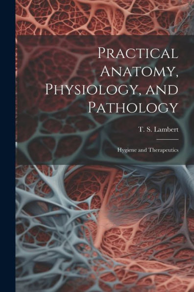 Practical Anatomy, Physiology, And Pathology: Hygiene And Therapeutics