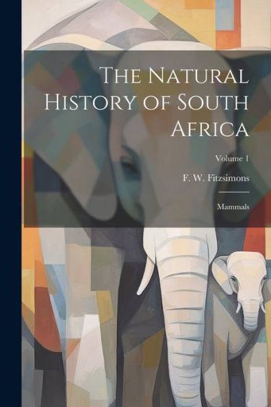 The Natural History Of South Africa; Mammals; Volume 1