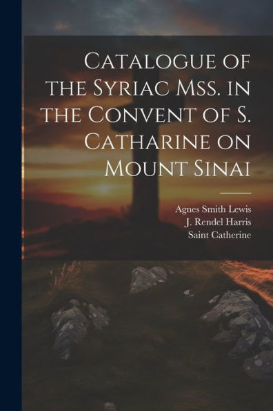 Catalogue Of The Syriac Mss. In The Convent Of S. Catharine On Mount Sinai - 9781021813046