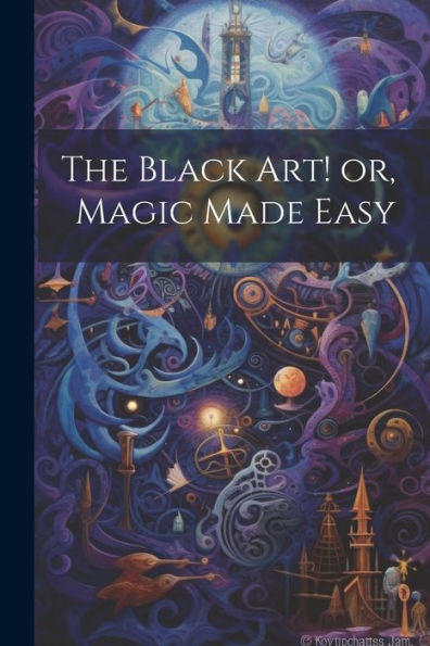 The Black Art! Or, Magic Made Easy
