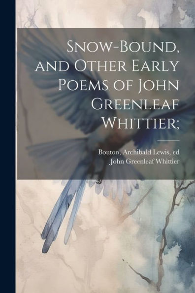 Snow-Bound, And Other Early Poems Of John Greenleaf Whittier;