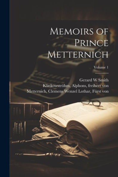 Memoirs Of Prince Metternich; Volume 1