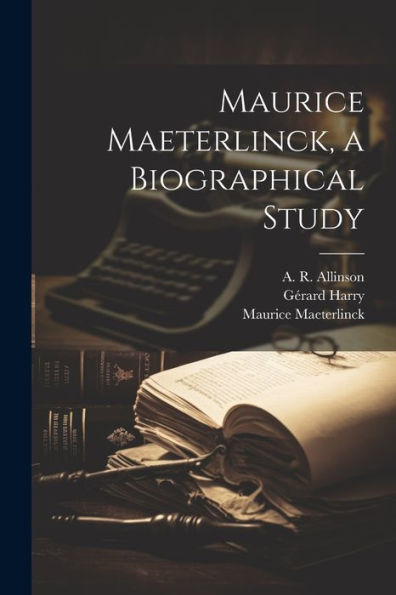 Maurice Maeterlinck, A Biographical Study