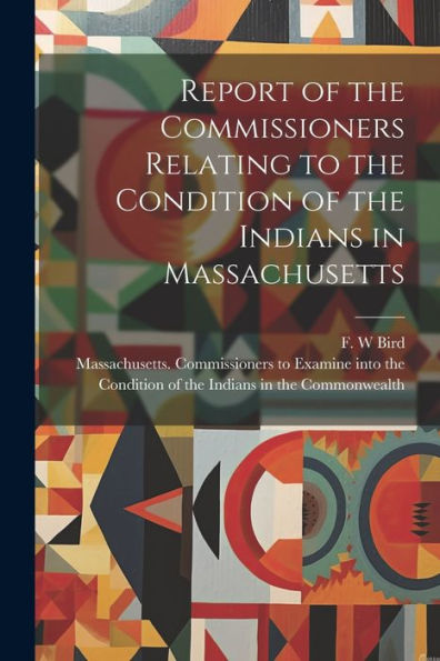 Report Of The Commissioners Relating To The Condition Of The Indians In Massachusetts
