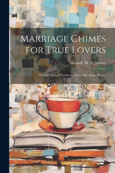 Marriage Chimes For True Lovers; A Collection Of Poems On Love, Marriage, Home