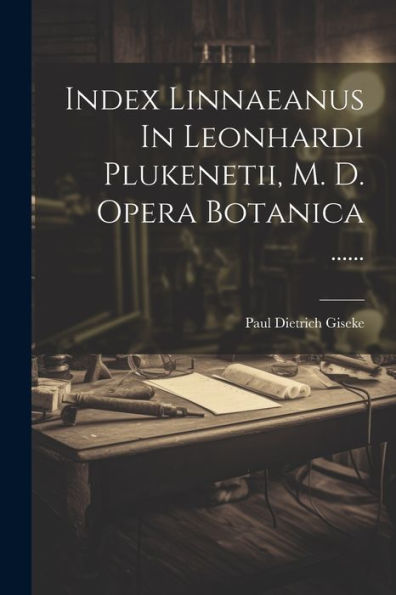 Index Linnaeanus In Leonhardi Plukenetii, M. D. Opera Botanica ...... (Latin Edition)
