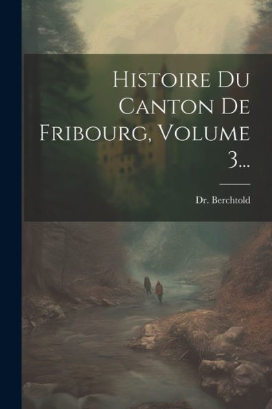 Histoire Du Canton De Fribourg, Volume 3... (French Edition) - 9781021817754