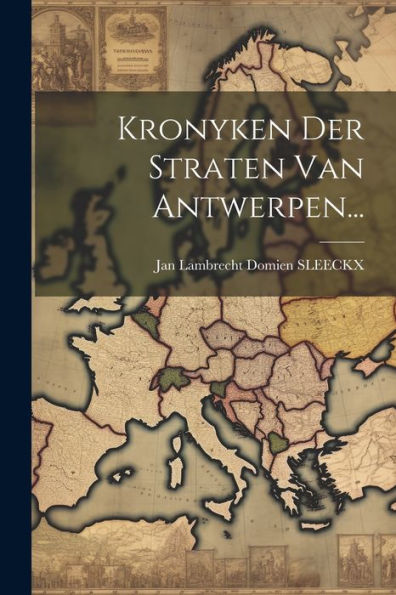 Kronyken Der Straten Van Antwerpen... (Dutch Edition)