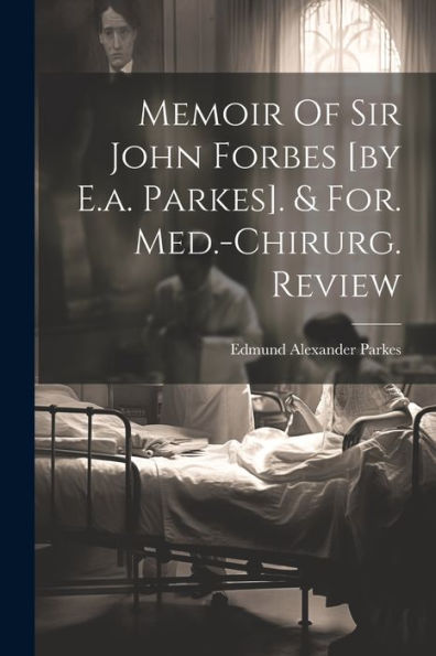 Memoir Of Sir John Forbes [By E.A. Parkes]. & For. Med.-Chirurg. Review
