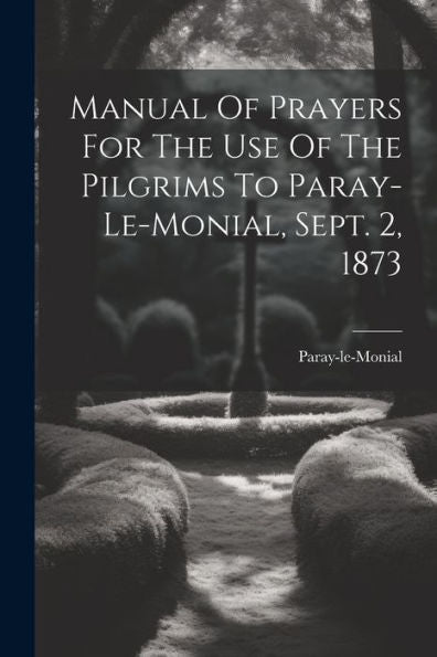 Manual Of Prayers For The Use Of The Pilgrims To Paray-Le-Monial, Sept. 2, 1873