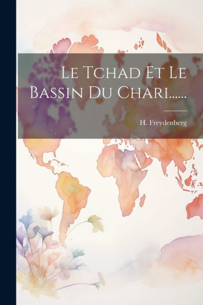 Le Tchad Et Le Bassin Du Chari...... (French Edition) - 9781021823120