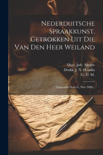 Nederduitsche Spraakkunst, Getrokken Uit Die Van Den Heer Weiland: Opgesteld Door G, Part 1000... (Dutch Edition)