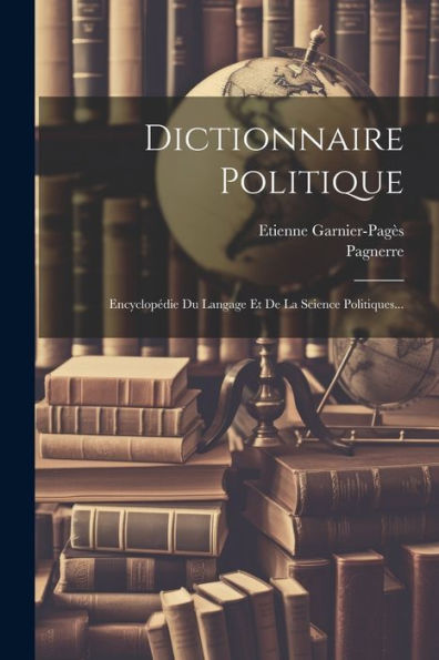 Dictionnaire Politique: Encyclopédie Du Langage Et De La Science Politiques... (French Edition) - 9781021825346