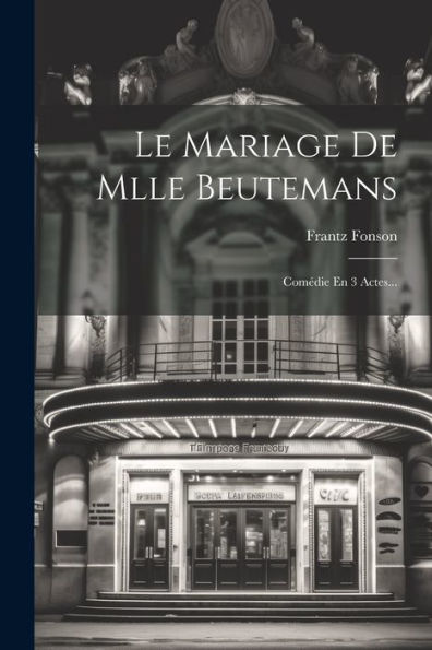 Le Mariage De Mlle Beutemans: Comédie En 3 Actes... (French Edition)