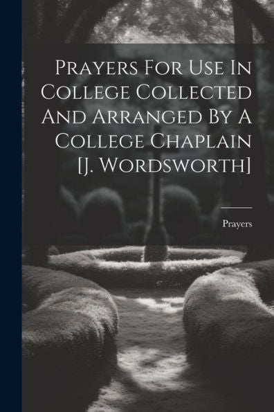 Prayers For Use In College Collected And Arranged By A College Chaplain [J. Wordsworth]