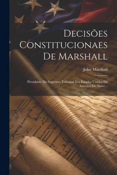 Decisões Constitucionaes De Marshall: Presidente Do Supremo Tribunal Dos Estados Unidos Da America Do Norte... (Portuguese Edition)