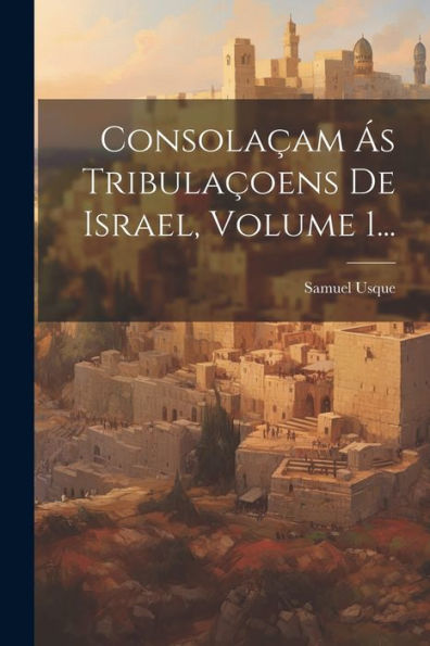 Consolaçam Ás Tribulaçoens De Israel, Volume 1... (Portuguese Edition)