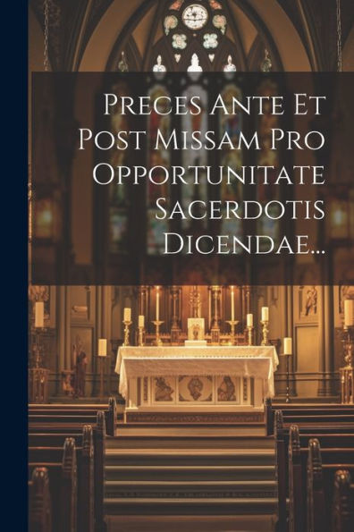 Preces Ante Et Post Missam Pro Opportunitate Sacerdotis Dicendae... (Latin Edition)
