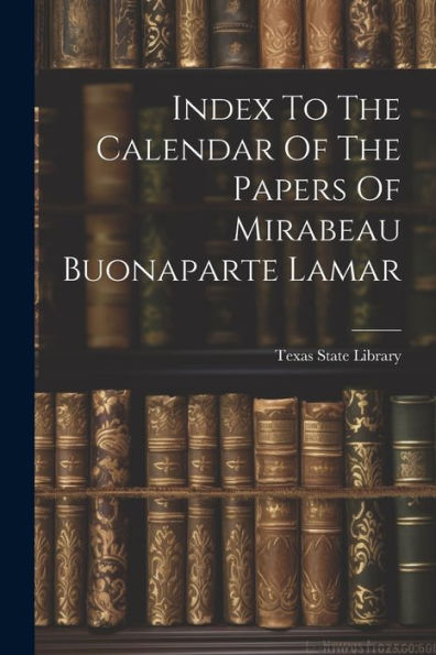 Index To The Calendar Of The Papers Of Mirabeau Buonaparte Lamar