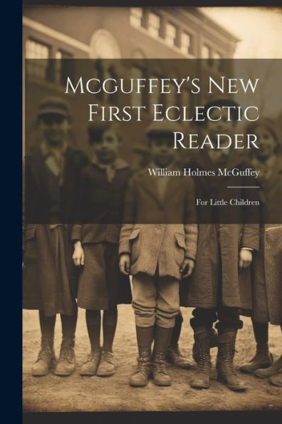 Mcguffey's New First Eclectic Reader: For Little Children