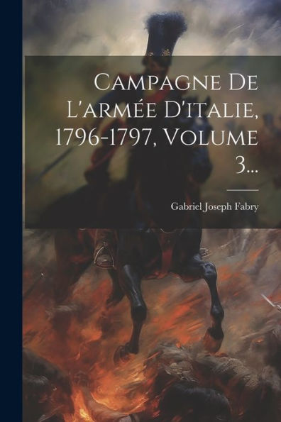 Campagne De L'Armée D'Italie, 1796-1797, Volume 3... (French Edition) - 9781021841261