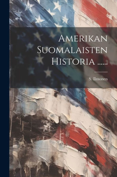 Amerikan Suomalaisten Historia ...... (Finnish Edition)
