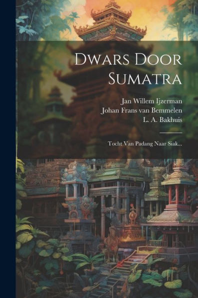 Dwars Door Sumatra: Tocht Van Padang Naar Siak... (Dutch Edition)