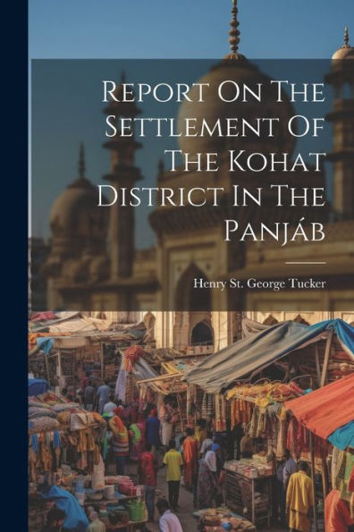 Report On The Settlement Of The Kohat District In The Panjáb