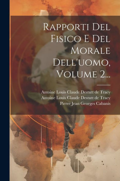 Rapporti Del Fisico E Del Morale Dell'Uomo, Volume 2... (Italian Edition)