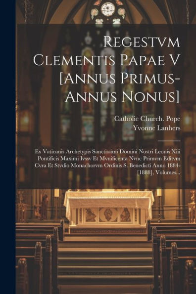Regestvm Clementis Papae V [Annus Primus-Annus Nonus]: Ex Vaticanis Archetypis Sanctissimi Domini Nostri Leonis Xiii Pontificis Maximi Ivssv Et ... Anno 1884-[1888], Volumes... (Latin Edition)