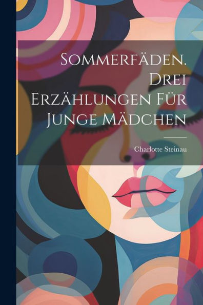 Sommerfäden. Drei Erzählungen Für Junge Mädchen (German Edition)