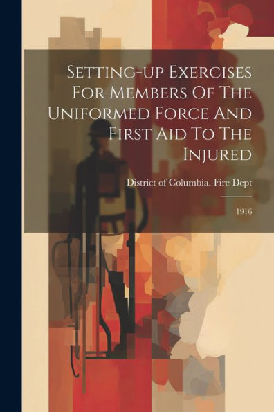 Setting-Up Exercises For Members Of The Uniformed Force And First Aid To The Injured: 1916