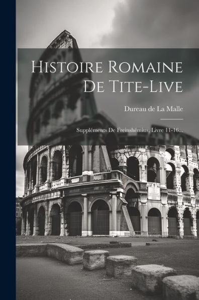 Histoire Romaine De Tite-Live: Suppléments De Freinshémius, Livre 11-16... (French Edition)