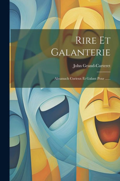 Rire Et Galanterie: Almanach Curieux Et Galant Pour ...... (French Edition)