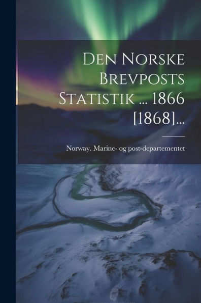 Den Norske Brevposts Statistik ... 1866 [1868]... (Norwegian Edition)