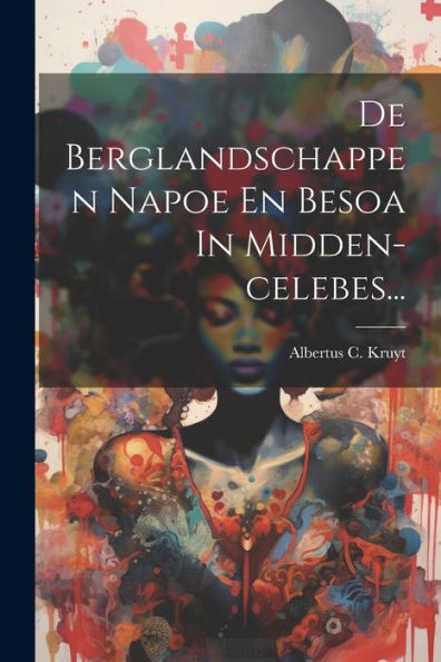 De Berglandschappen Napoe En Besoa In Midden-Celebes... (Dutch Edition)