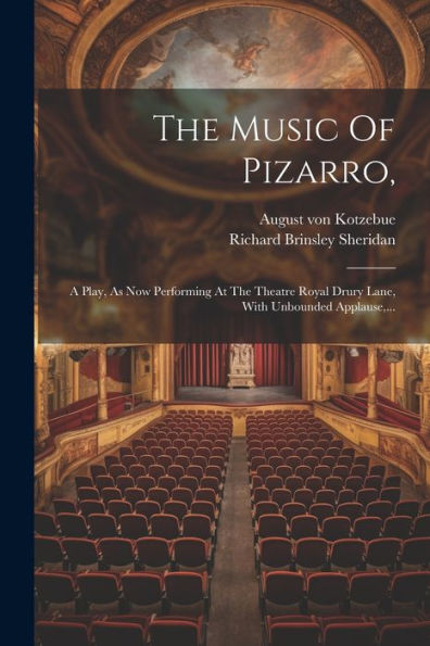 The Music Of Pizarro,: A Play, As Now Performing At The Theatre Royal Drury Lane, With Unbounded Applause, ... (Japanese Edition)