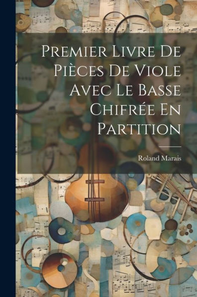 Premier Livre De Pièces De Viole Avec Le Basse Chifrée En Partition