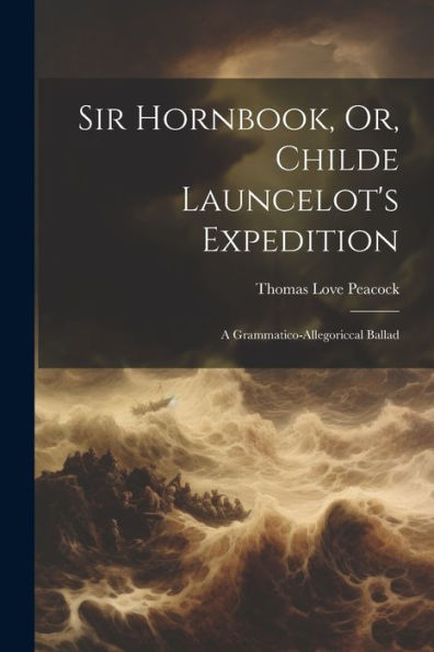 Sir Hornbook, Or, Childe Launcelot's Expedition: A Grammatico-Allegoriccal Ballad