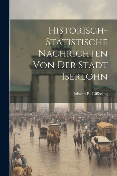 Historisch-Statistische Nachrichten Von Der Stadt Iserlohn